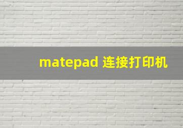 matepad 连接打印机